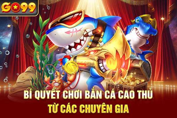 Bí quyết chơi bắn cá cao thủ từ các chuyên gia