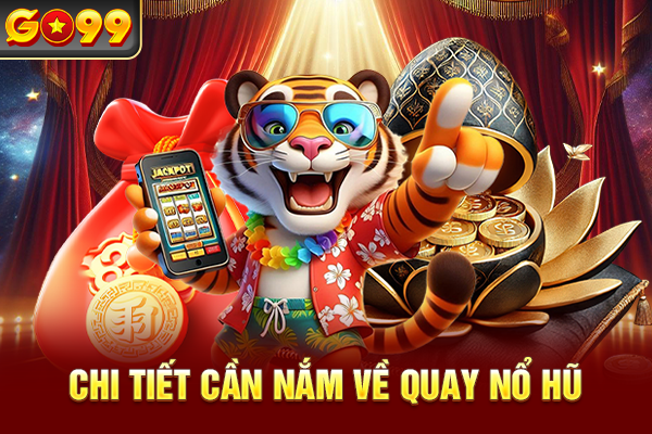 Chi tiết cần nắm về quay nổ hũ