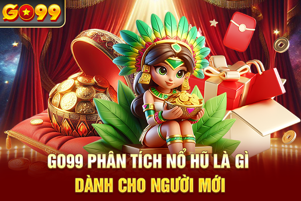 Go99 phân tích nổ hũ là gì dành cho người mới