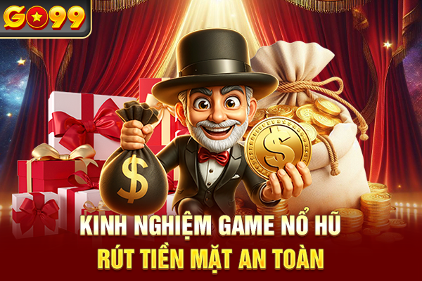 Kinh nghiệm game nổ hũ rút tiền mặt an toàn