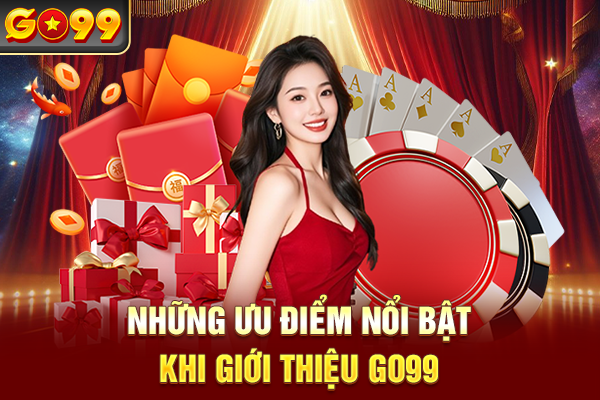 Những ưu điểm nổi bật khi giới thiệu Go99