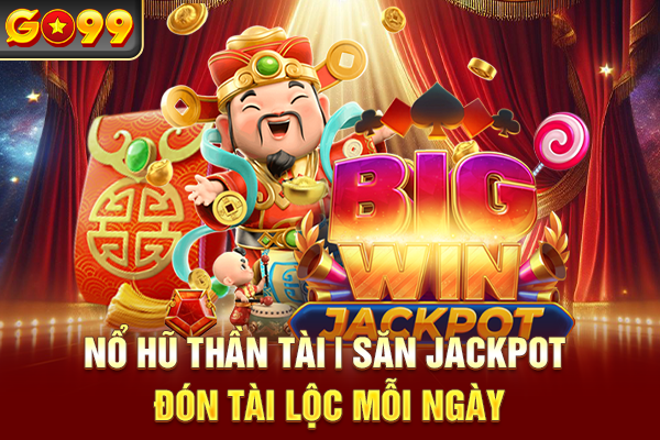 Nổ Hũ Thần Tài | Săn Jackpot, Đón Tài Lộc Mỗi Ngày