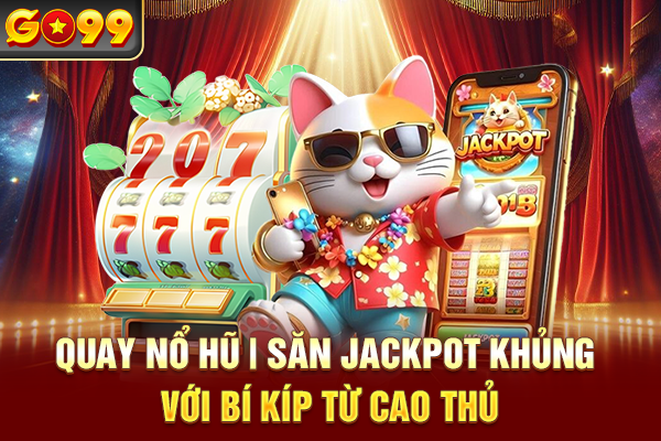 Quay Nổ Hũ | Săn Jackpot Khủng Với Bí Kíp Từ Cao Thủ