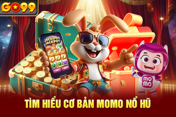 Tìm hiểu cơ bản Momo nổ hũ